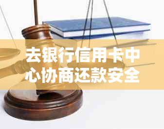 去银行信用卡中心协商还款安全吗？可靠方案与注意事项