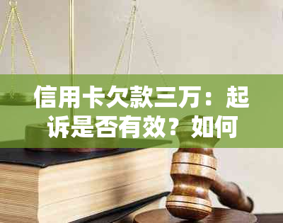 信用卡欠款三万：起诉是否有效？如何解决还款问题？