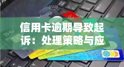 信用卡逾期导致起诉：处理策略与应对方法