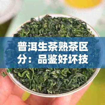 普洱生茶熟茶区分：品鉴好坏技巧与鉴别方法