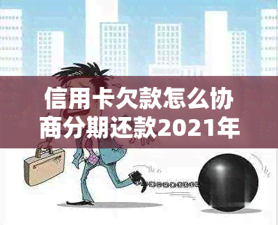 信用卡欠款怎么协商分期还款2021年最全攻略