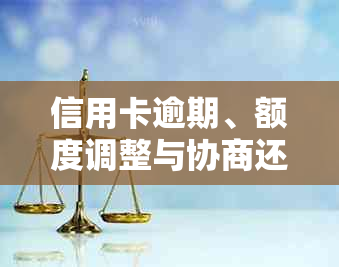 信用卡逾期、额度调整与协商还款全方位指南