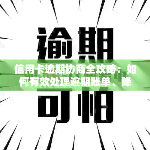 信用卡逾期协商全攻略：如何有效处理逾期账单、降低利息费用及恢复信用评分