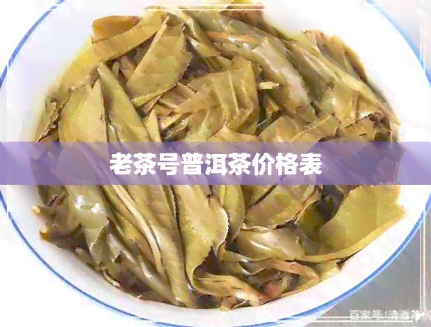 老茶号普洱茶价格表