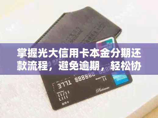 掌握光大信用卡本金分期还款流程，避免逾期，轻松协商还款