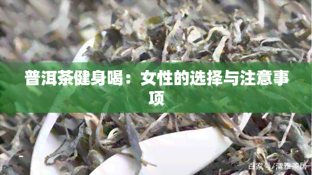 普洱茶健身喝：女性的选择与注意事项