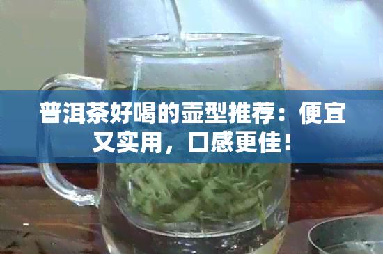 普洱茶好喝的壶型推荐：便宜又实用，口感更佳！