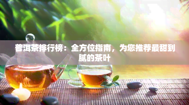 普洱茶排行榜：全方位指南，为您推荐最甜到腻的茶叶