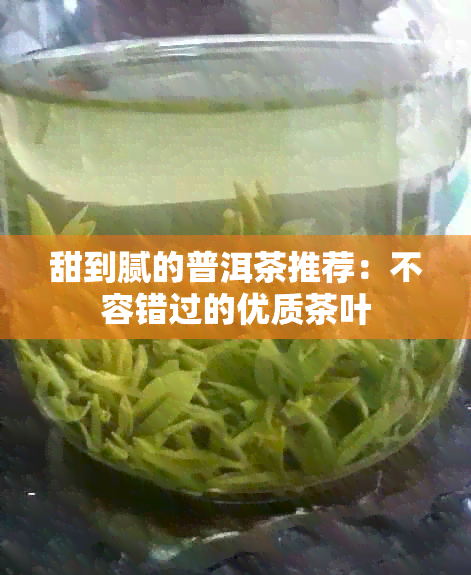 甜到腻的普洱茶推荐：不容错过的优质茶叶