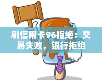 刷信用卡96拒绝：交易失败，银行拒绝，信用卡被停，刷卡受限