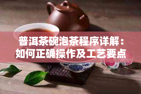 普洱茶碗泡茶程序详解：如何正确操作及工艺要点