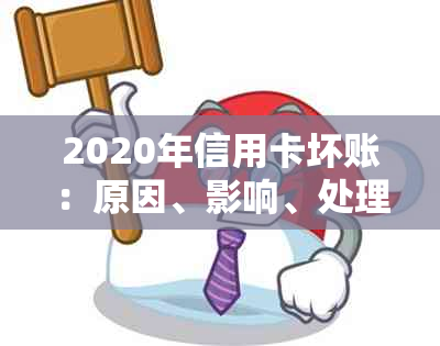 2020年信用卡坏账：原因、影响、处理方法与预防措全面解析