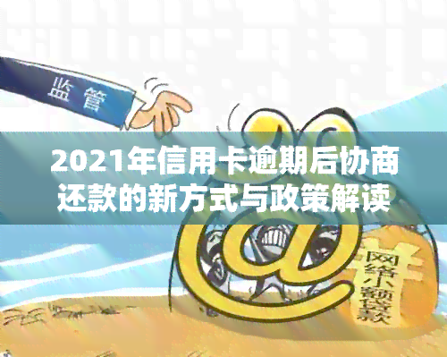 2021年信用卡逾期后协商还款的新方式与政策解读