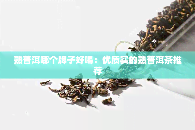 熟普洱哪个牌子好喝：优质实的熟普洱茶推荐