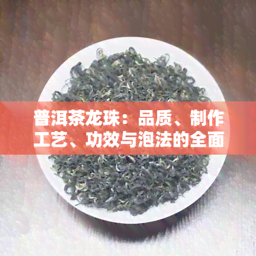 普洱茶龙珠：品质、制作工艺、功效与泡法的全面解析