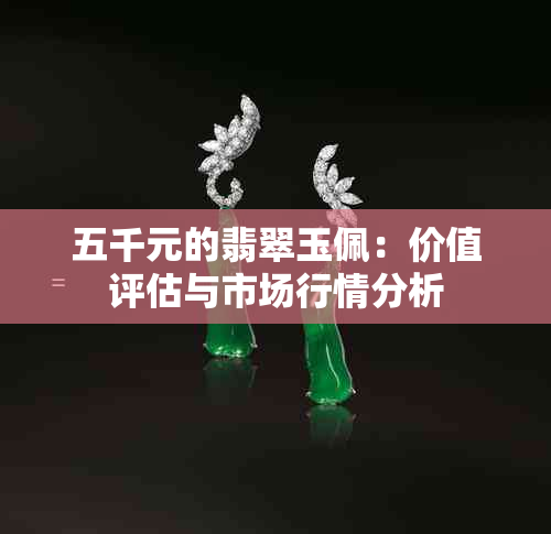 五千元的翡翠玉佩：价值评估与市场行情分析