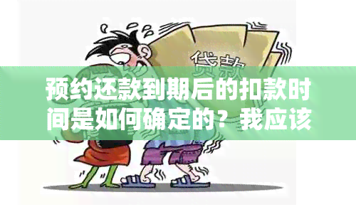 预约还款到期后的扣款时间是如何确定的？我应该何时进行还款？