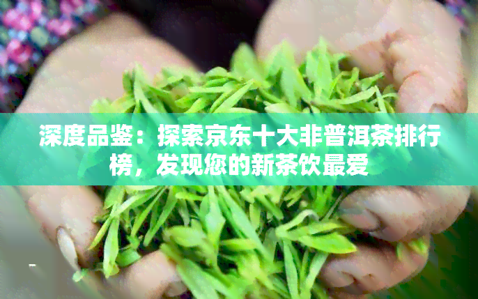 深度品鉴：探索京东十大非普洱茶排行榜，发现您的新茶饮更爱