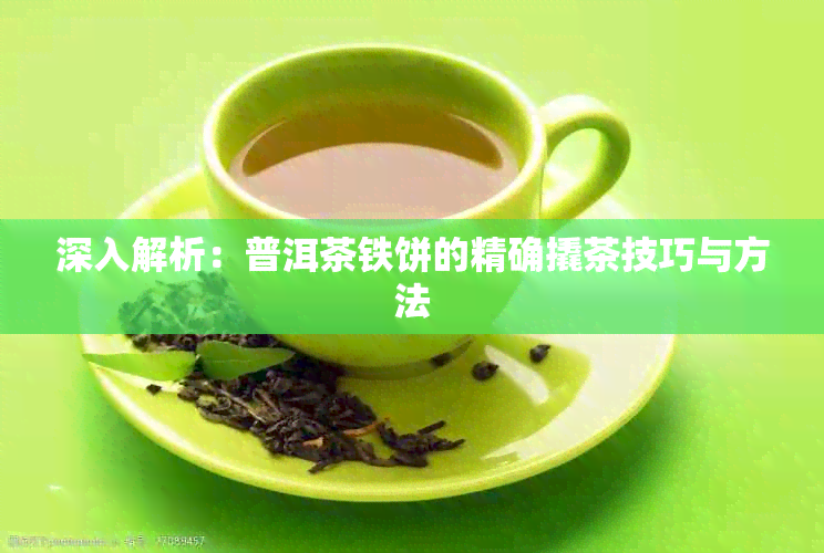 深入解析：普洱茶铁饼的精确撬茶技巧与方法