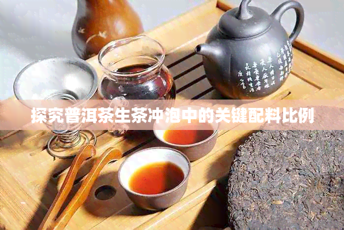 探究普洱茶生茶冲泡中的关键配料比例