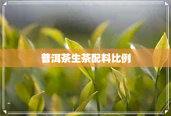 普洱茶生茶配料比例