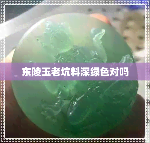 东陵玉老坑料深绿色对吗