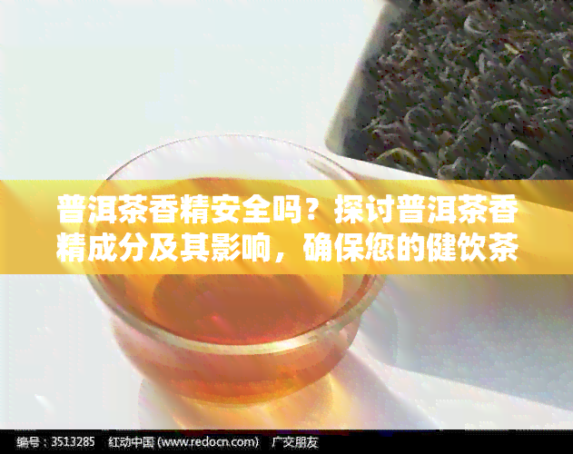 普洱茶香精安全吗？探讨普洱茶香精成分及其影响，确保您的健饮茶