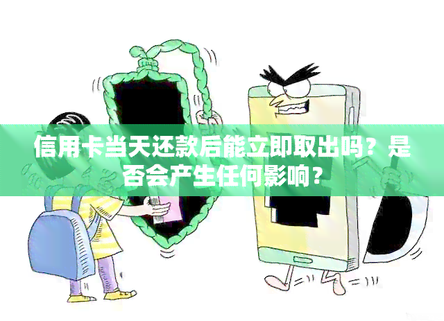 信用卡当天还款后能立即取出吗？是否会产生任何影响？