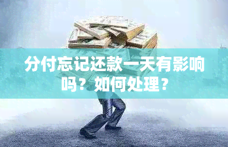 分付忘记还款一天有影响吗？如何处理？