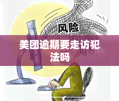 美团逾期要走访犯法吗