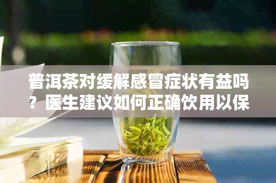 普洱茶对缓解感冒症状有益吗？医生建议如何正确饮用以保持健