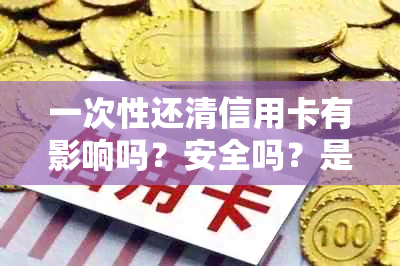 一次性还清信用卡有影响吗？安全吗？是否需要收手续费？