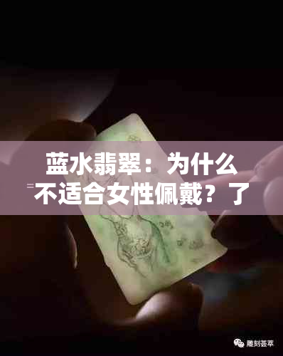 蓝水翡翠：为什么不适合女性佩戴？了解其原因以及更适合的珠宝选择