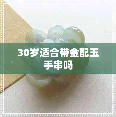 30岁适合带金配玉手串吗