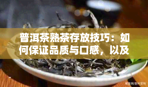 普洱茶熟茶存放技巧：如何保证品质与口感，以及保存时间和最长保质期