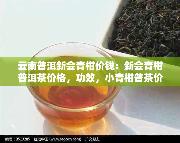 云南普洱新会青柑价钱：新会青柑普洱茶价格，功效，小青柑普茶价格，一斤