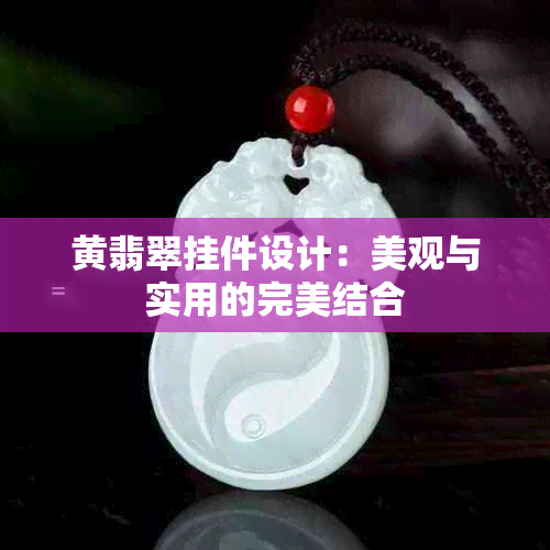 黄翡翠挂件设计：美观与实用的完美结合