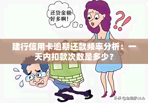 建行信用卡逾期还款频率分析：一天内扣款次数是多少？