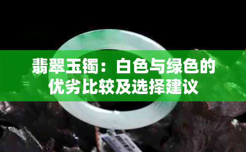 翡翠玉镯：白色与绿色的优劣比较及选择建议