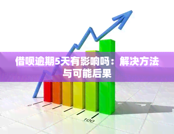 借呗逾期5天有影响吗：解决方法与可能后果