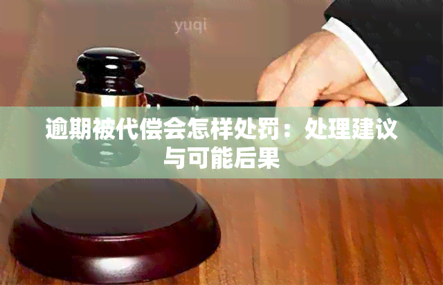 逾期被代偿会怎样处罚：处理建议与可能后果