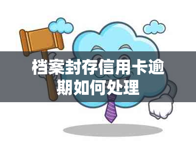 档案封存信用卡逾期如何处理