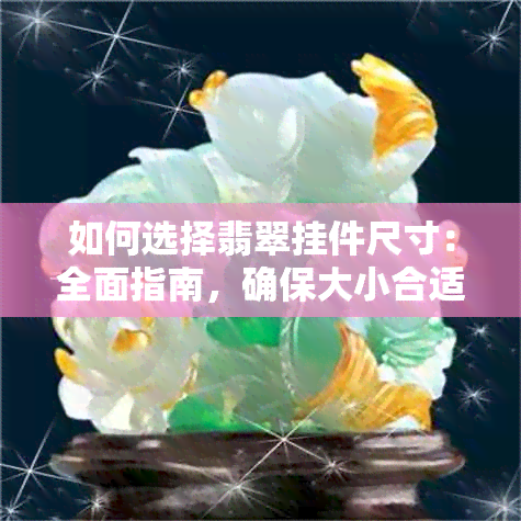 如何选择翡翠挂件尺寸：全面指南，确保大小合适与个人喜好相符