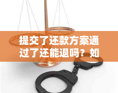 提交了还款方案通过了还能退吗？如何操作退款？