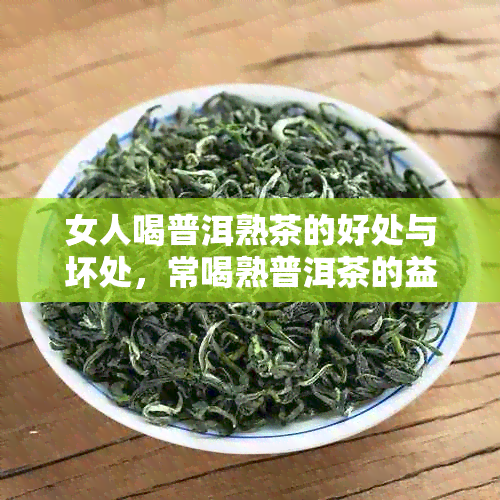 女人喝普洱熟茶的好处与坏处，常喝熟普洱茶的益处