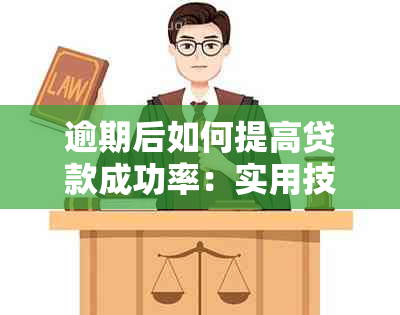 逾期后如何提高贷款成功率：实用技巧与策略分析