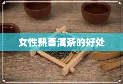 女性熟普洱茶的好处