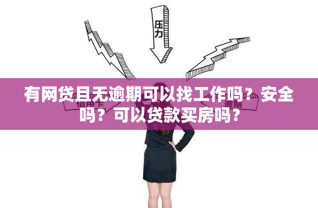 有网贷且无逾期可以找工作吗？安全吗？可以贷款买房吗？