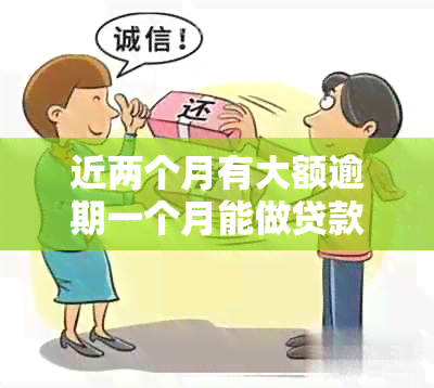 近两个月有大额逾期一个月能做贷款吗