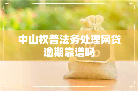 中山权普法务处理网贷逾期靠谱吗